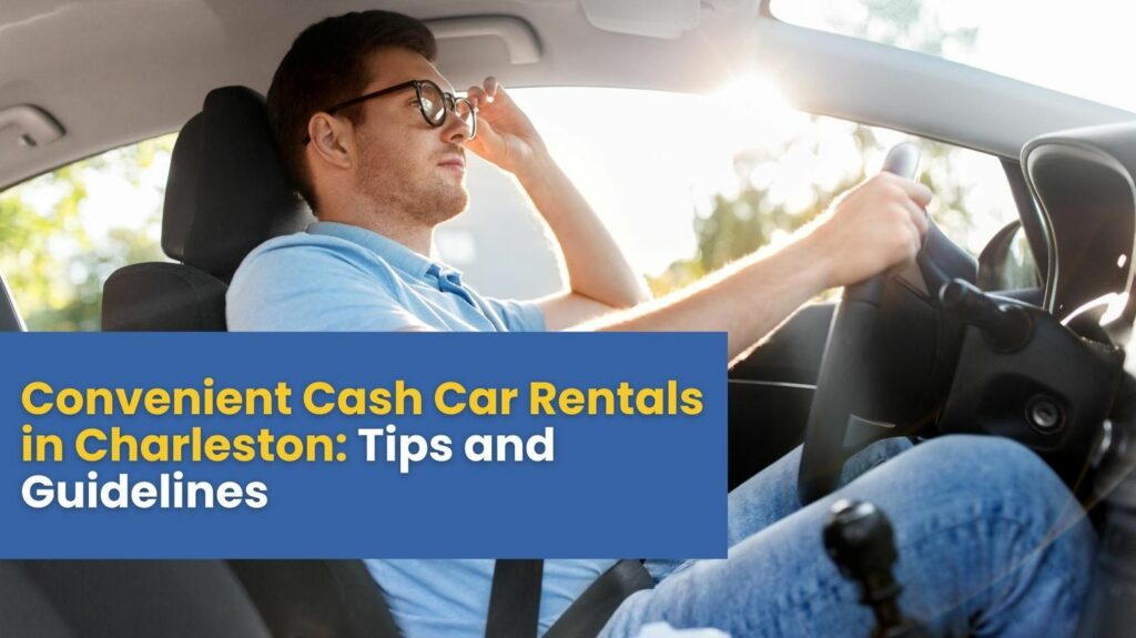 Convenient Cash Car Rentals in Charleston: Tips and Guidelines